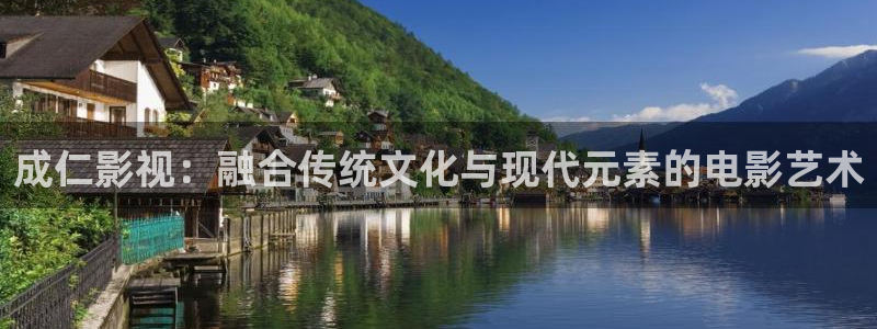 九七电影院ww97dyycom：成仁影视：融合传统文化与现代元素的电影艺术